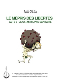 Paul Cassia - Le mépris des libertés - Acte 3 : la catastrophe sanitaire.