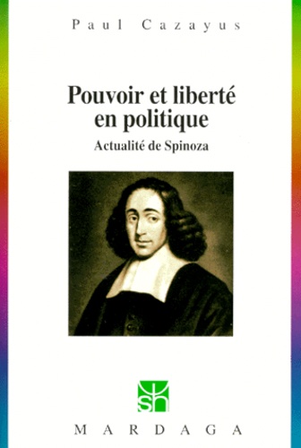 Paul Cazayus - Pouvoir et liberté en politique. - Actualité de Spinoza.