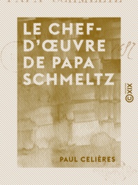 Paul Celières - Le Chef-d'œuvre de Papa Schmeltz.