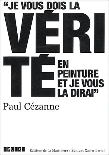 Paul Cézanne - Paul Cézanne (1839-1906) - Je vous dois la vérité en peinture et je vous la dirai.