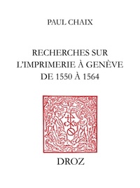 Paul Chaix - Recherches sur l’imprimerie à Genève de 1550 à 1564 - Étude bibliographique, économique et littéraire.