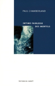 Paul Chamberland - Intimes Faiblesses Des Mortels.