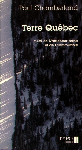 Paul Chamberland - Terre Québec - Suivi de L'afficheur hurle, de L'inavouable et de Autres poèmes.