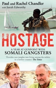 Paul Chandler et Rachel Chandler - Hostage - A Year at Gunpoint with Somali Gangsters.