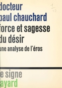 Paul Chauchard - Force et sagesse du désir - Une analyse de l'Éros.