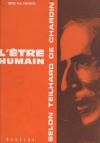 Paul Chauchard - L'être humain selon Teilhard de Chardin - Ses aspects complémentaires dans la phénoménologie scientifique et la pensée chrétienne.