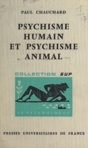 Paul Chauchard et Paul Fraisse - Psychisme humain et psychisme animal.