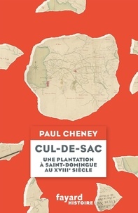 Paul Cheney - Cul-de-Sac - Une plantation à Saint-Domingue au XVIIIe siècle.