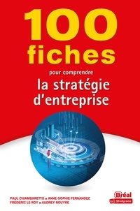 Paul Chiambaretto et Roy frédéric Le - 100 Fiches  : 100 fiches pour comprendre la stratégie d'entreprise.
