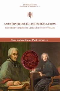 Paul Chopelin - Gouverner une église en révolution - Histoires et mémoires de lépiscopat constitutionnel.