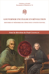 Paul Chopelin - Gouverner une église en révolution - Histoires et mémoires de lépiscopat constitutionnel.
