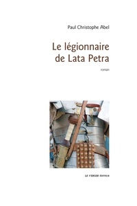 Paul-Christophe Abel - Le légionnaire de Lata Petra.