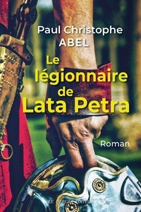 Paul-Christophe Abel - Le légionnaire de Lata Petra.