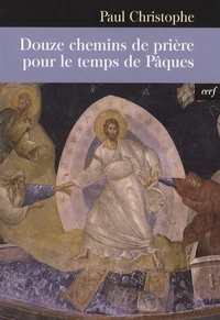 Douze chemins de prière pour le temps de Pâques