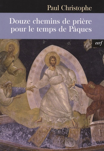 Paul Christophe - Douze chemins de prière pour le temps de Pâques.
