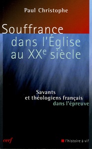Paul Christophe - Souffrance dans l'Eglise au XXe siècle - Savants et théologiens français dans l'épreuve.