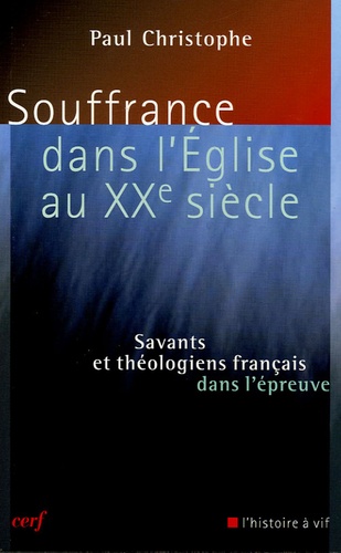 Paul Christophe - Souffrance dans l'Eglise au XXe siècle - Savants et théologiens français dans l'épreuve.