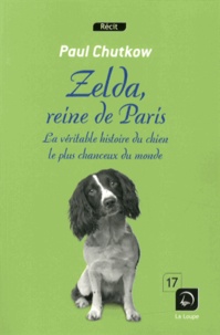Paul Chutkow - Zelda, reine de Paris - La véritable histoire du chien le plus chanceux du monde.