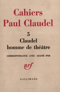 Paul Claudel - Claudel homme de théâtre - Correspondance avec Lugné-Poe 1910-1928.