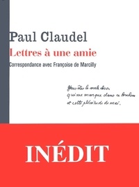 Paul Claudel - Lettres A Une Amie. Correspondance Avec Francoise De Marcilly (1935-1954).