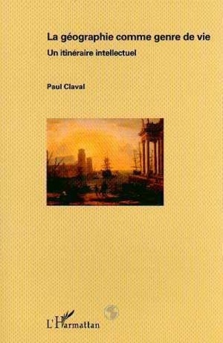 Paul Claval - La géographie comme genre de vie - Un itinéraire intellectuel.