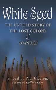  Paul Clayton - White Seed: The Untold Story of the Lost Colony of Roanoke.