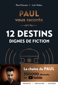 Paul Clouzet et Loïc Huber - PAUL vous raconte 12 destins dignes de fiction.