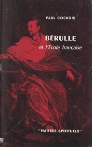 Paul Cochois - Bérulle et l'École française.