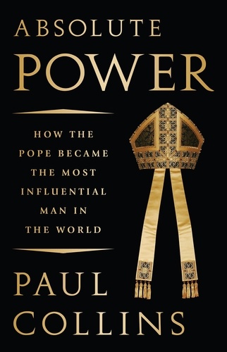Absolute Power. How the Pope Became the Most Influential Man in the World