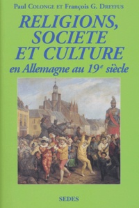 Paul Colonge et François-Georges Dreyfus - Religions, Societe Et Culture En Allemagne Au Xixeme Siecle.