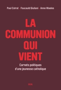 Paul Colrat et Foucauld Giuliani - La Communion qui vient - Carnets politiques d'une jeunesse catholique.