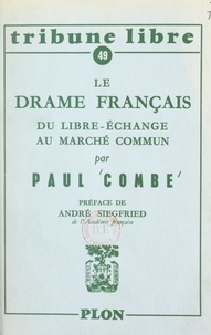 Paul Combe et André Siegfried - Le drame français - Du libre échange au marché commun.