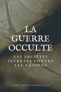 Paul Copin-Albancelli - La guerre occulte - Les sociétés secrètes contre les nations.