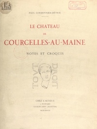 Paul Cordonnier-Détrie - Le château de Courcelles-au-Maine - Notes et croquis.