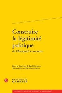 Paul Cormier et Xavier Gilly - Construire la légitimité politique de l'Antiquité à nos jours.