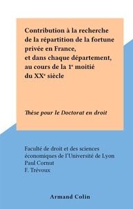 Paul Cornut et  Faculté de droit et des scienc - Contribution à la recherche de la répartition de la fortune privée en France, et dans chaque département, au cours de la 1e moitié du XXe siècle - Thèse pour le Doctorat en droit.