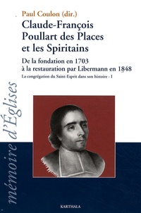 Paul Coulon - Claude-François Poullart des Places et les Spiritains - De la fondation en 1703 à la restauration par Libermann en 1848 - La congrégation du Saint-Esprit dans son histoire Tome 1.