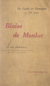 Paul Courteault - Blaise de Monluc - Un cadet de Gascogne au XVIe siècle.