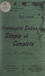 Paul Crouzet - Grammaire latine simple et complète - Pour toutes les classes (1er et 2e cycles) de l'enseignement secondaire (nouveaux programmes).