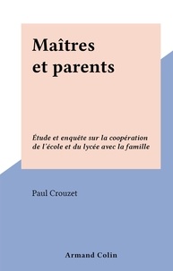 Paul Crouzet - Maîtres et parents - Étude et enquête sur la coopération de l'école et du lycée avec la famille.