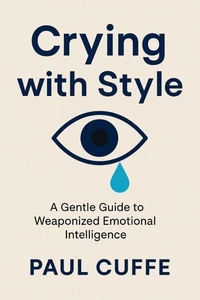 Crying with Style: A Gentle Guide to Weaponized Emotional Intelligence