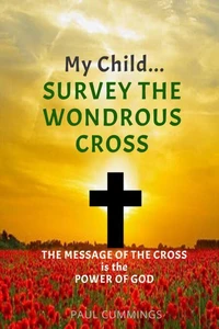 My Child Survey the Wondrous Cross