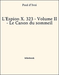 Paul D’Ivoi - L'Espion X. 323 - Volume II - Le Canon du sommeil.