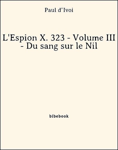 L'Espion X. 323 - Volume III - Du sang sur le Nil