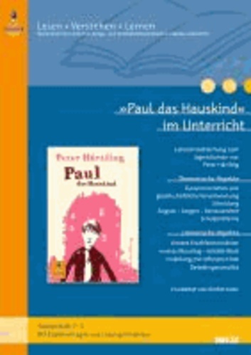 »Paul das Hauskind« im Unterricht - Lehrerhandreichung zum Kinderroman von Peter Härtling (Klassenstufe 5-6, mit Kopiervorlagen).