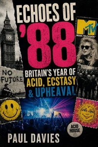 Echoes of ’88: Britain’s Year of Acid, Ecstasy & Upheaval