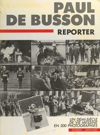 Paul de Busson et Jean-Pierre Jager - Paul de Busson, reporter - Un demi-siècle de vie messine en 300 photographies.