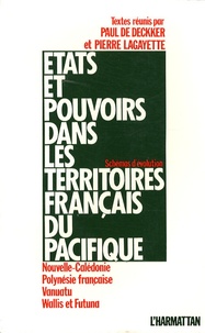 Paul De Deckker et Pierre Lagayette - Etats et pouvoirs dans les territoires français du Pacifique - Nouvelle-Calédonie, Polynésie française, Vanuatu, Wallis et Futuna - Schémas d'évolution.