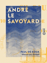 Paul de Kock et  Bertall - André le Savoyard.