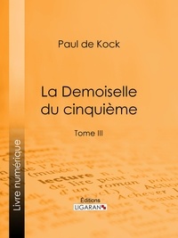 Paul de Kock et  Ligaran - La Demoiselle du cinquième - Tome III.